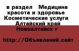  в раздел : Медицина, красота и здоровье » Косметические услуги . Алтайский край,Новоалтайск г.